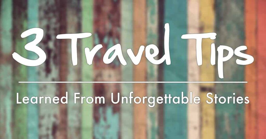 3 Travel Tips Learned From Unforgettable Stories 3 Travel Tips Learned From Unforgettable Stories