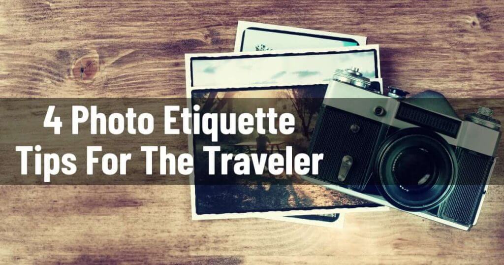4 Photo Etiquette Tips For The Traveler 4 Photo Etiquette
Tips For The Traveler