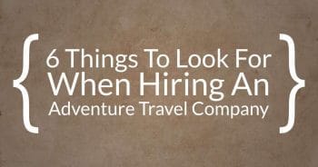 Frequently Asked Questions 6 Things To Look For When Hiring An Adventure Travel Company