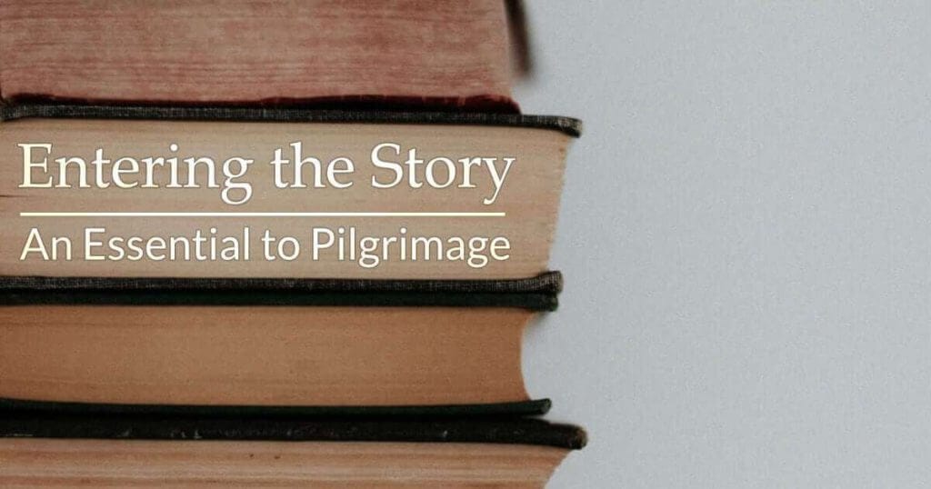 Entering the Story: An Essential to Pilgrimage Entering the Story - An Essential to Pilgrimage