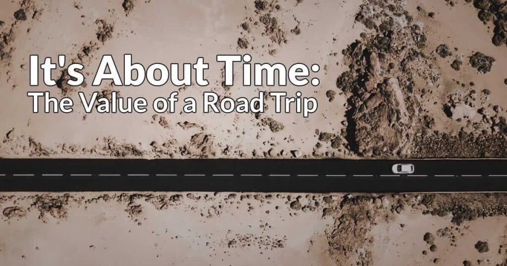 It's About Time: The Value of a Road Trip It's About Time: The Value of a Road Trip