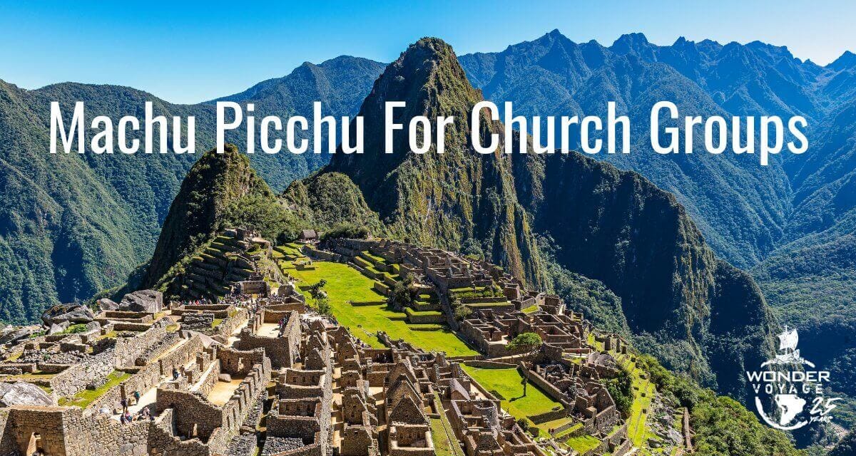 MP Church Groups Cover photo of Machu Picchu in Peru for Wonder Voyage blog