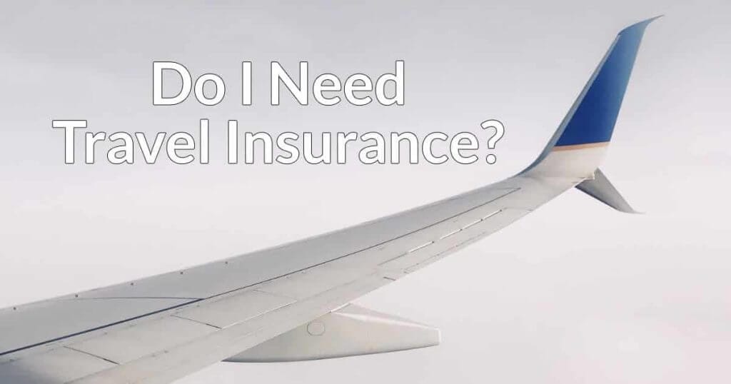 Do I Need Travel Insurance? Do I Need Travel Insurance?