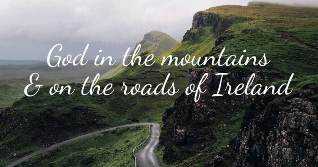 God in the mountains  and on the roads of Ireland