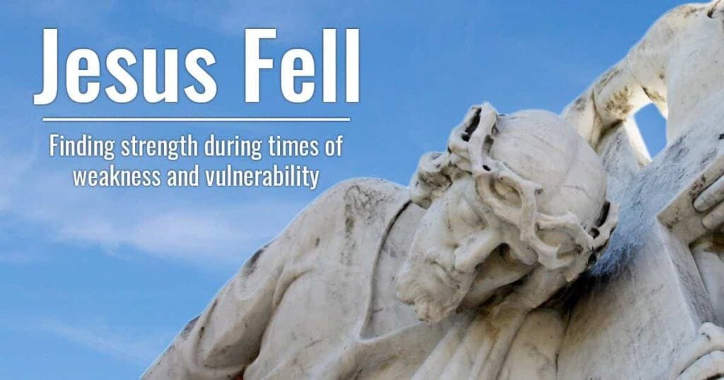 Jesus Fell - Finding strength during times of weakness and vulnerability.