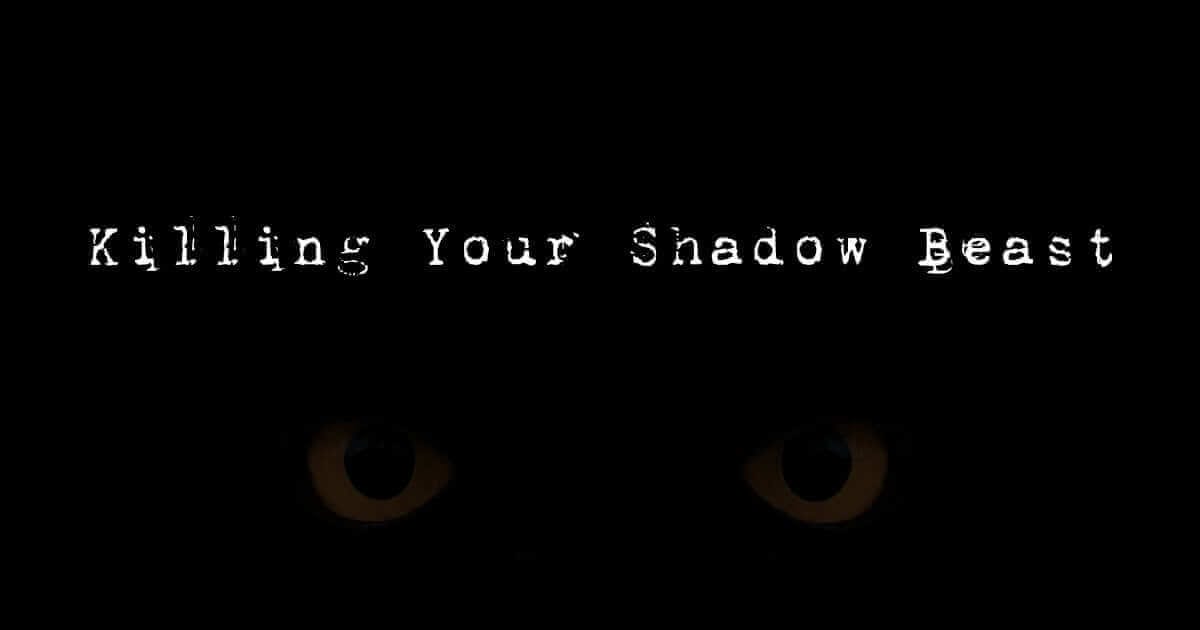 Killing Your Shadow Beast Killing Your Shadow Beast