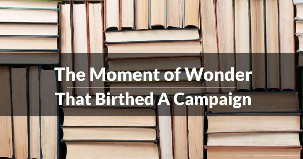 The Moment of Wonder That Birthed A Campaign The Moment of Wonder That Birthed A Campaign
