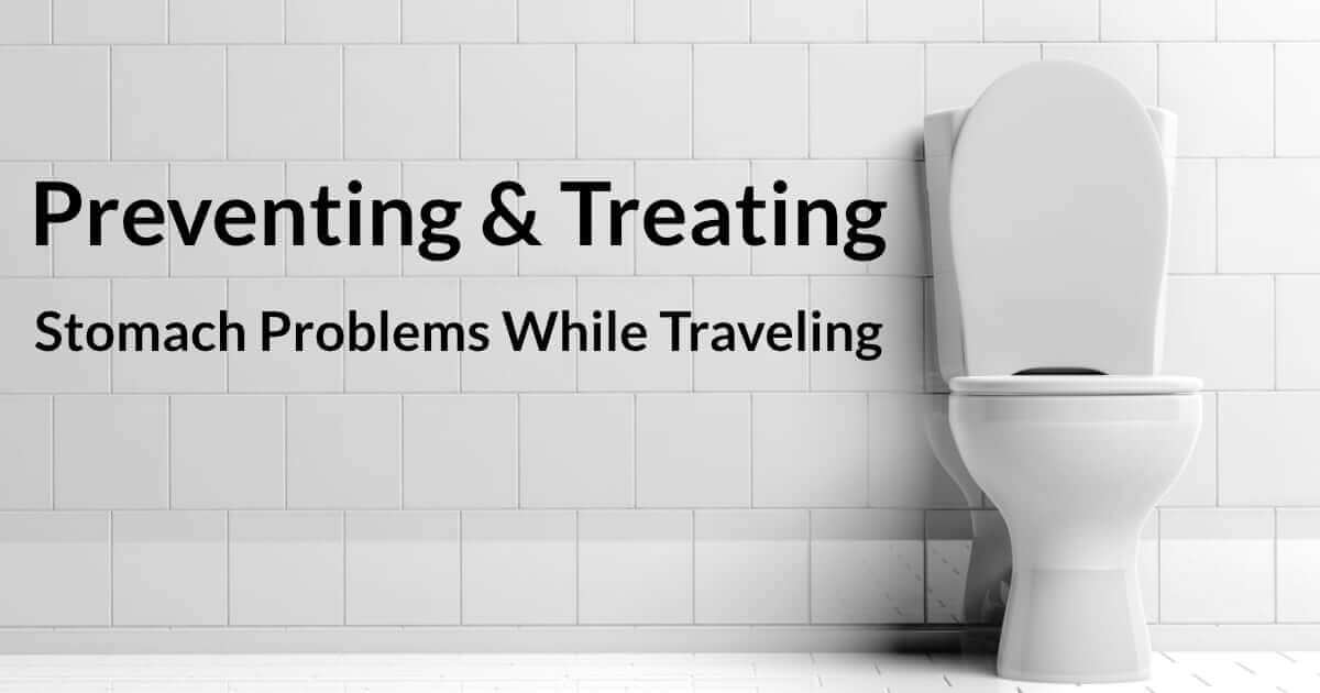 Preventing and Treating Stomach Problems While Traveling Preventing and Treating Stomach Problems While Traveling