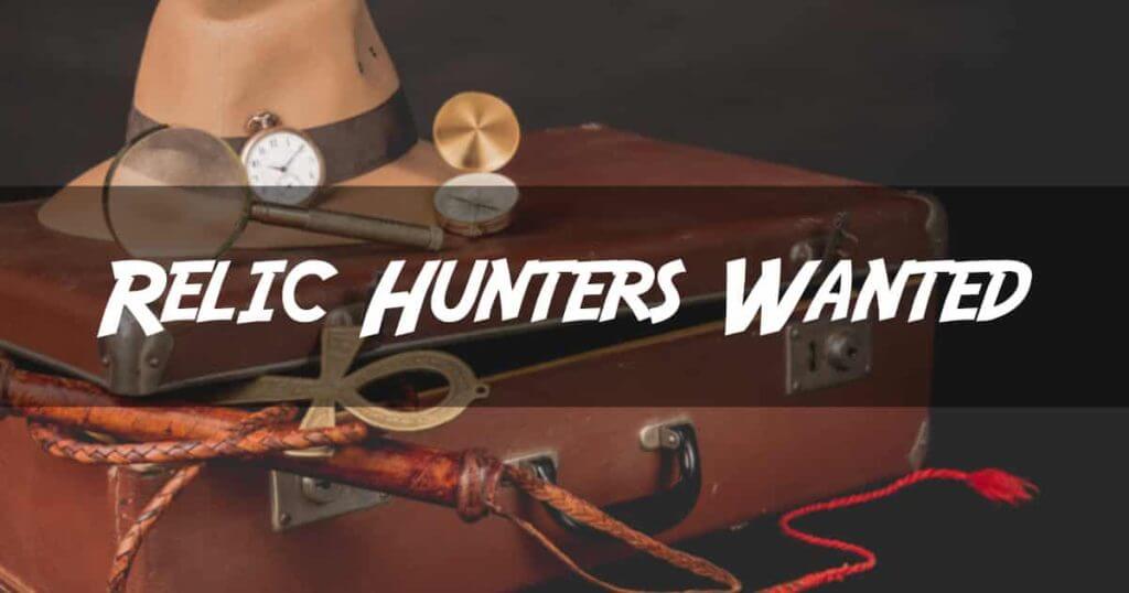 Relic Hunters Wanted Relic Hunters Wanted