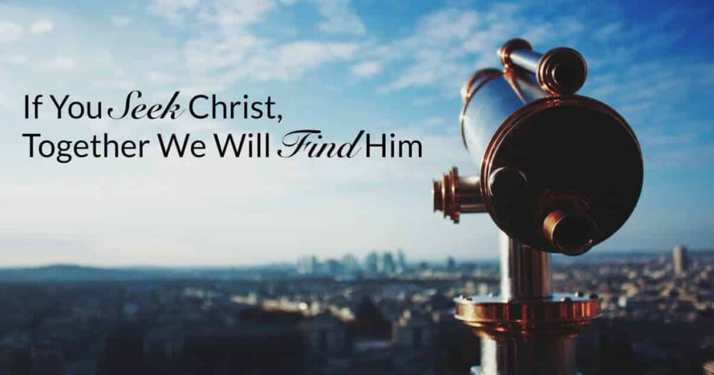 If You Seek Christ, Together We Will Find Him If You Seek Christ, Together We Will Find Him.
