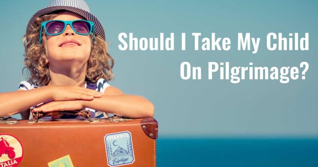 Should I Take My Child On Pilgrimage?