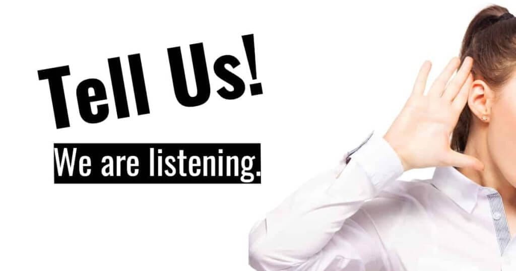 Tell Us Tell Us What You Are Thinking! We are listening.