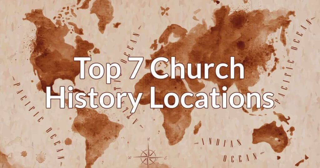 Top 7 Church History Locations