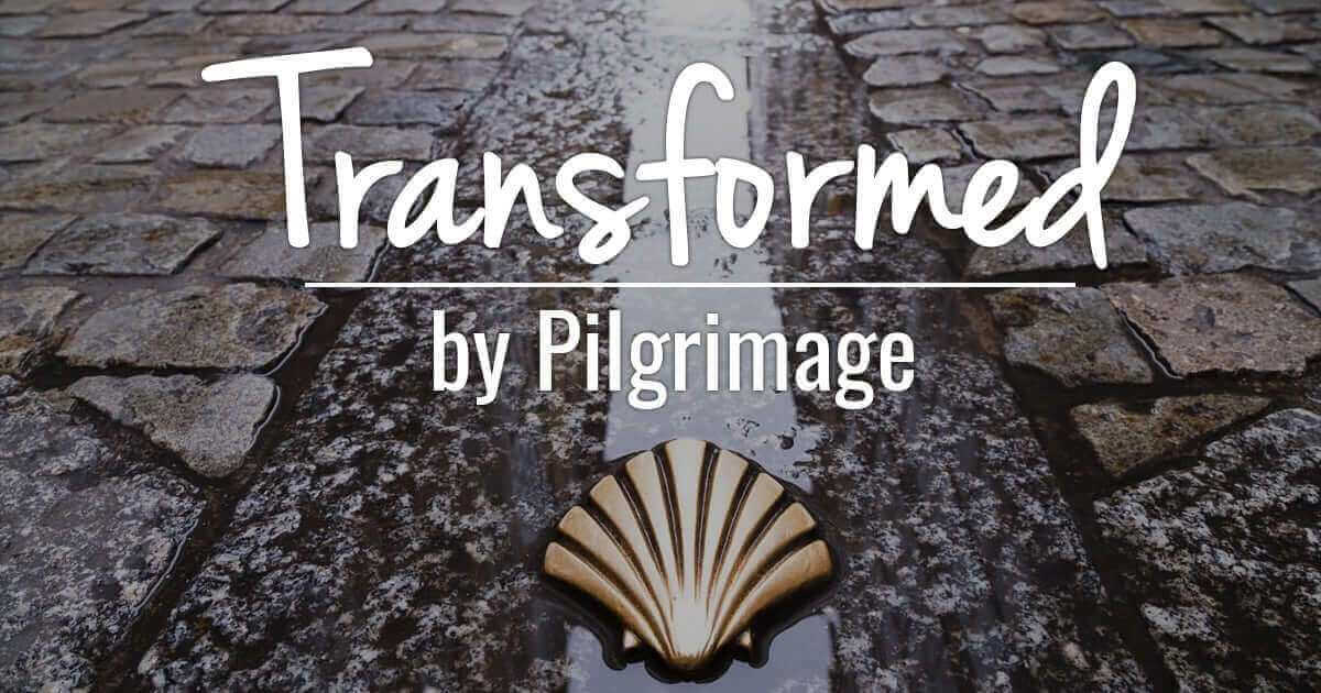 Transformed by Pilgrimage Transformed by Pilgrimage