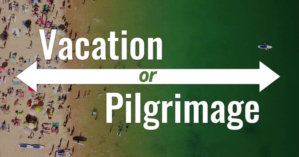 Do You Want a Pilgrimage or a Vacation? Do You Want a Pilgrimage or a Vacation?